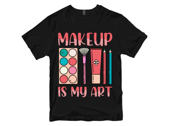 Makeup is My Art T-Shirt Design